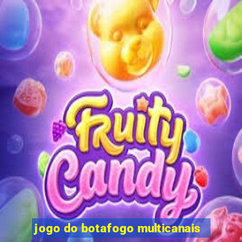 jogo do botafogo multicanais