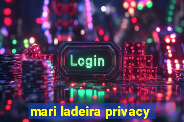 mari ladeira privacy