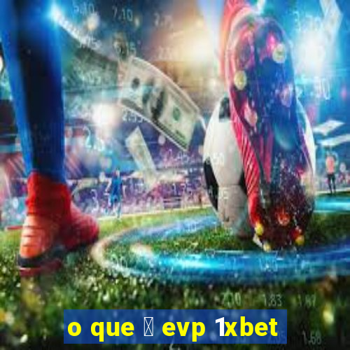 o que 茅 evp 1xbet