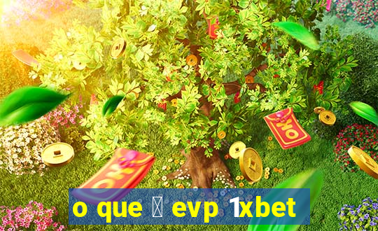 o que 茅 evp 1xbet