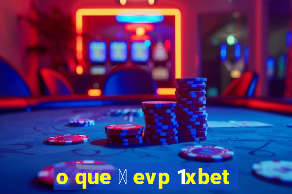 o que 茅 evp 1xbet