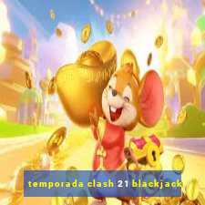 temporada clash 21 blackjack