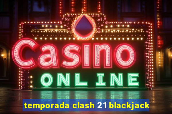 temporada clash 21 blackjack