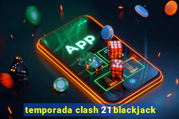 temporada clash 21 blackjack