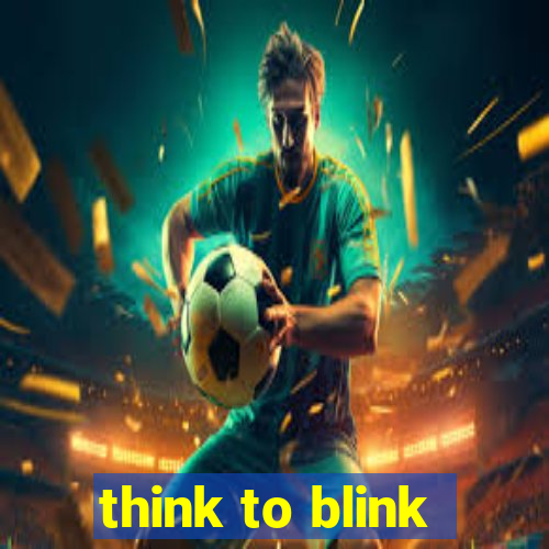 think to blink