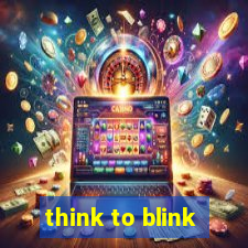 think to blink