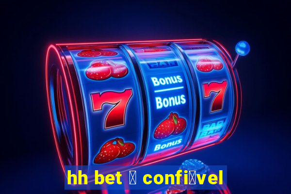 hh bet 茅 confi谩vel