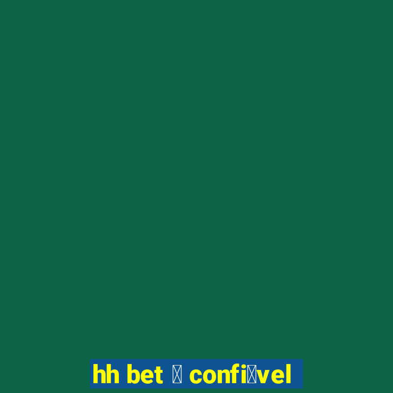 hh bet 茅 confi谩vel