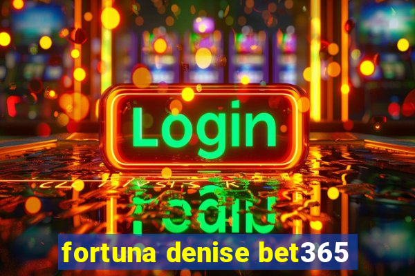 fortuna denise bet365