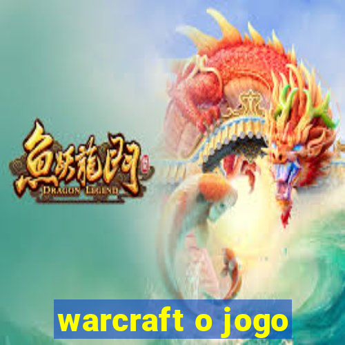 warcraft o jogo