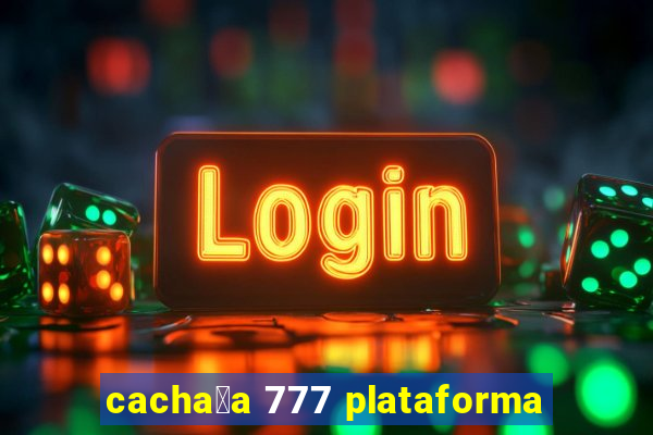 cacha莽a 777 plataforma