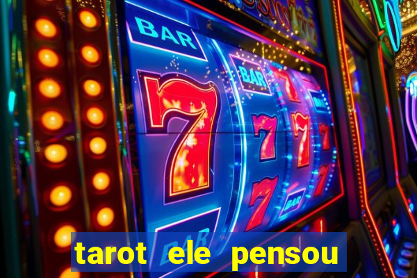 tarot ele pensou em mim hoje