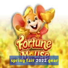 spring fair 2022 gear