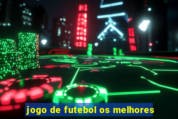 jogo de futebol os melhores