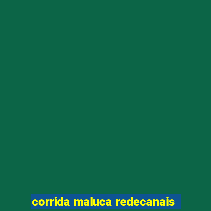 corrida maluca redecanais