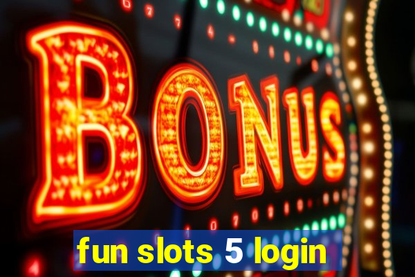 fun slots 5 login