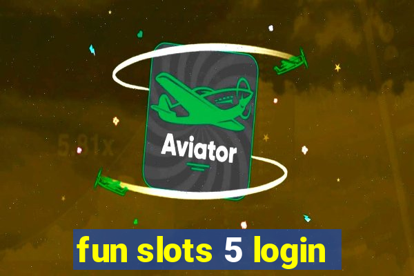 fun slots 5 login