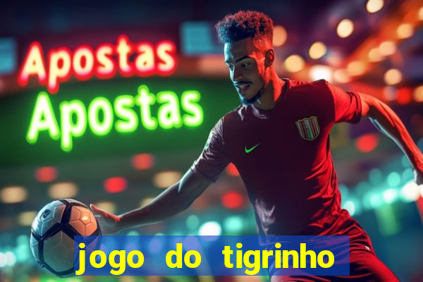 jogo do tigrinho sem depositar nada