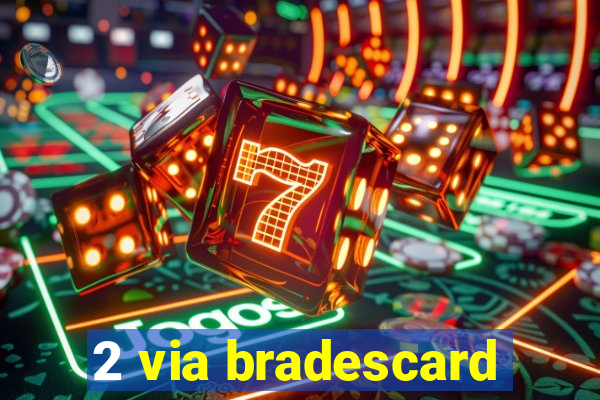 2 via bradescard