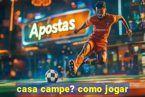 casa campe? como jogar