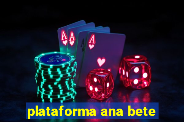 plataforma ana bete