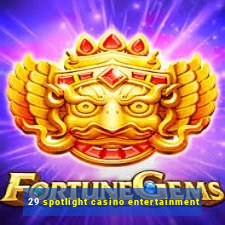 29 spotlight casino entertainment