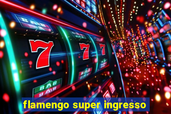 flamengo super ingresso