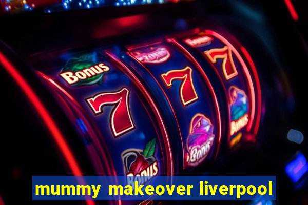 mummy makeover liverpool