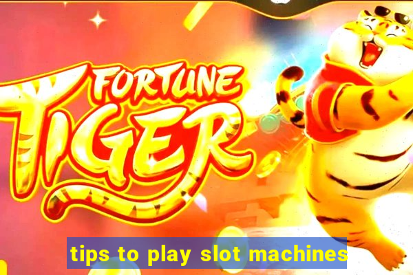 tips to play slot machines