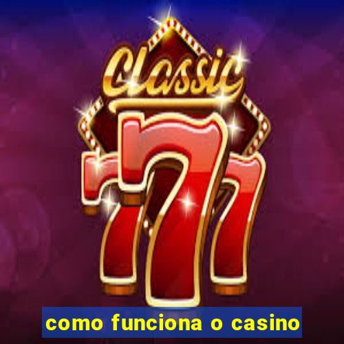 como funciona o casino