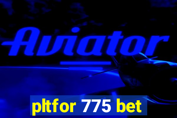 pltfor 775 bet