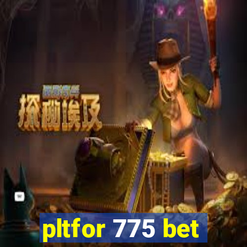 pltfor 775 bet