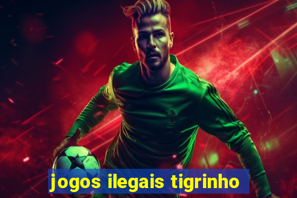 jogos ilegais tigrinho