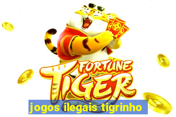 jogos ilegais tigrinho