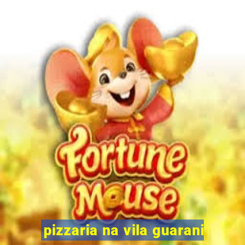 pizzaria na vila guarani