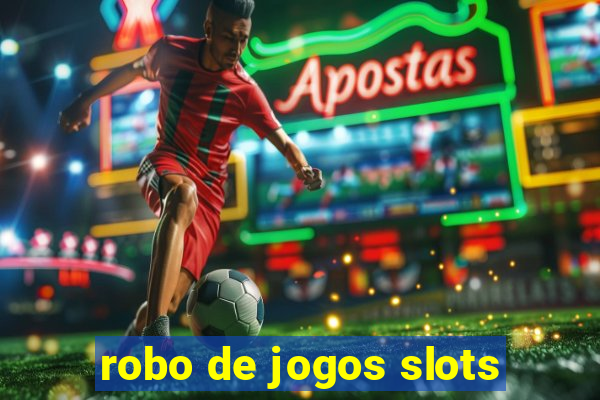 robo de jogos slots