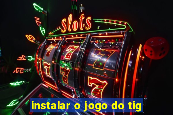 instalar o jogo do tig