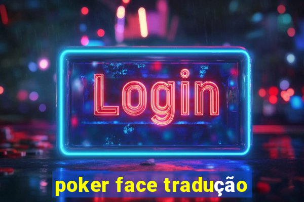 poker face tradução