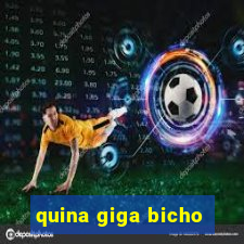 quina giga bicho