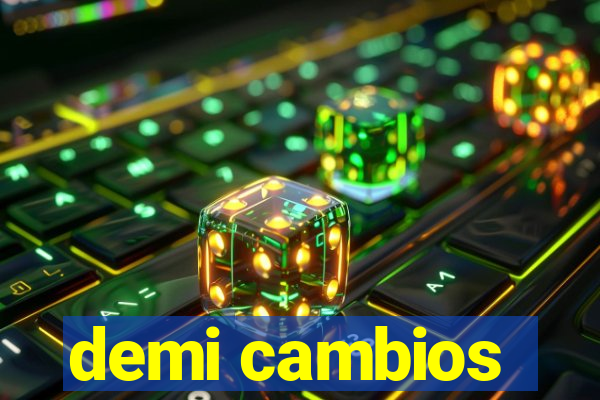 demi cambios