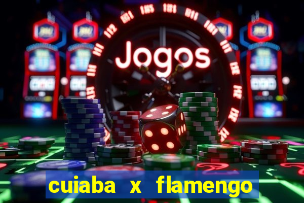 cuiaba x flamengo onde assistir