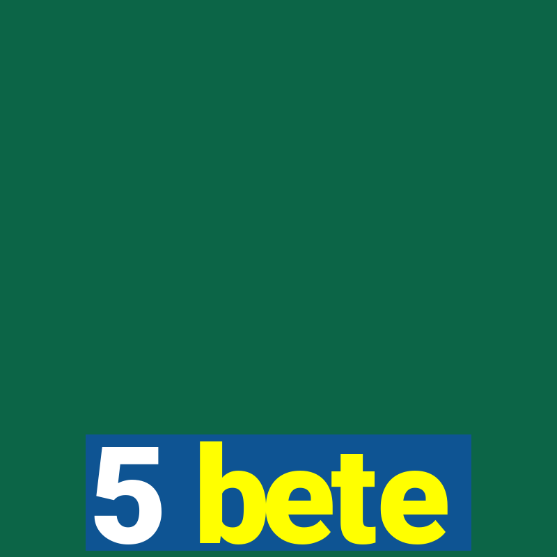 5 bete