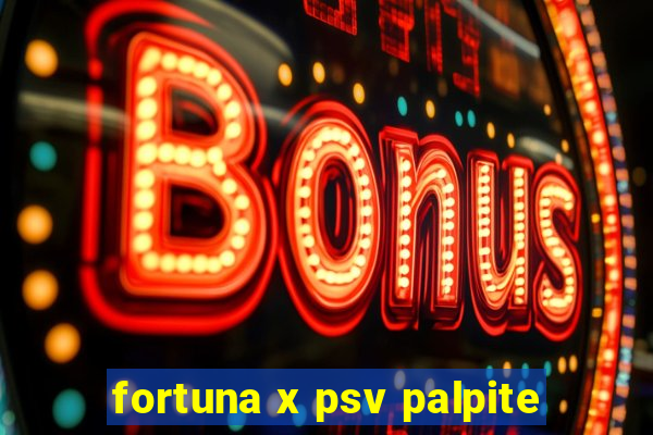 fortuna x psv palpite