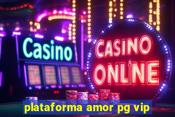 plataforma amor pg vip