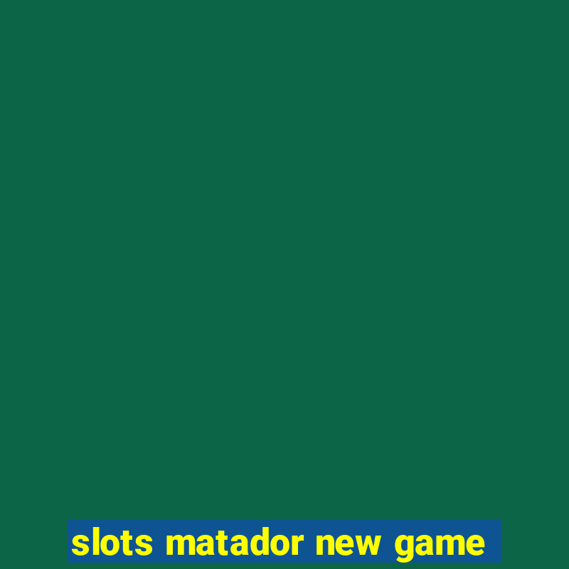 slots matador new game