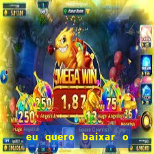 eu quero baixar o jogo do tigrinho