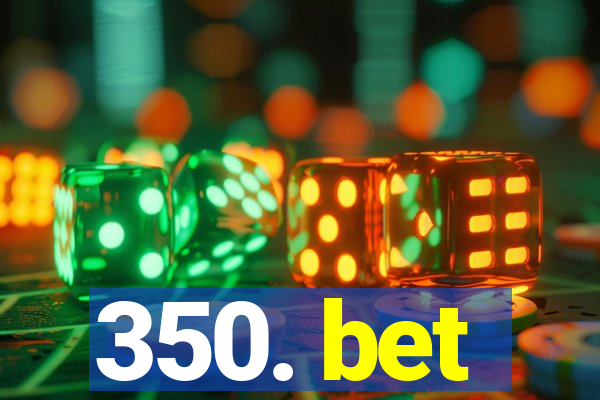 350. bet