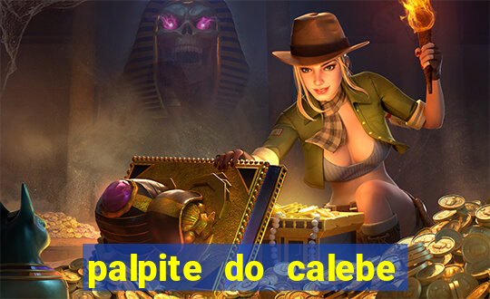 palpite do calebe para hoje