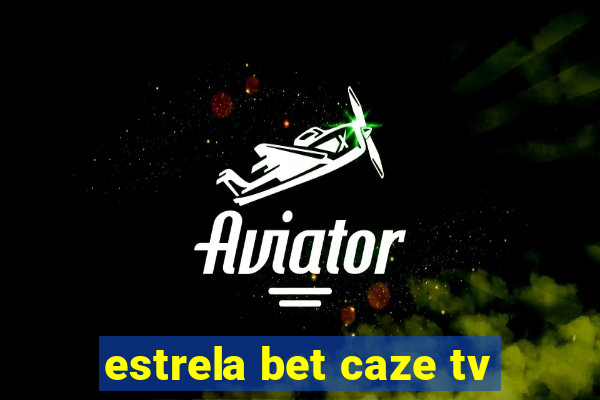 estrela bet caze tv