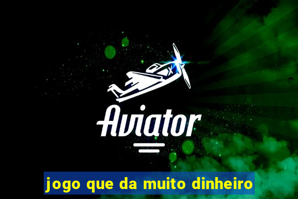 jogo que da muito dinheiro